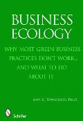Business Ecology: Why Most Green Business Practices Don't Work... and What to Do about It