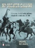 No Greater Calling: A Chronological Record of Sacrifice and Heroism During the Western Indian Wars (1865-1898)