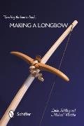 Teaching the Bow to Bend... Making a Longbow