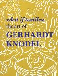 What If Textiles: The Art of Gerhardt Knodel