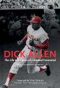 Dick Allen, the Life and Times of a Baseball Immortal: An Illustrated Biography