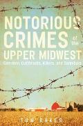 Notorious Crimes of the Upper Midwest Con Men Cutthroats Killers & Cannibals