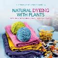 Natural Dyeing with Plants Glorious Colors From Roots Leaves & Flowers