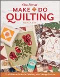 The Art of Make-Do Quilting: The Ultimate Guide for Working with Vintage Textiles