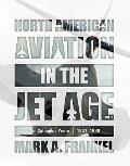 North American Aviation in the Jet Age Vol 02 The Columbus Years 1941 1988