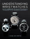 Understanding Wristwatches: German Engineering Meets Swiss Technology--The Handbook for Collectors and Experts