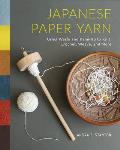 Japanese Paper Yarn: Using Washi and Kami-Ito to Knit, Crochet, Weave, and More