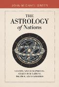 The Astrology of Nations: Casting and Interpreting Charts for Nations, Politics, and Economies