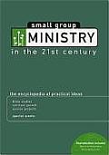 Small Group Ministry in the 21st Century The Encyclopedia of Practical Ideas Bible Studies Spiritual Growth Service Projects Special Events