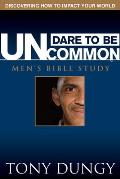 Dare to Be Uncommon Mens Bible Study Discovering How to Impact Your World