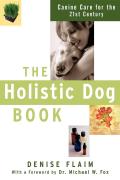 Holistic Dog Book Canine Care for the 21st Century