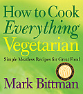 How to Cook Everything Vegetarian Simple Meatless Recipes for Great Food