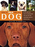 How to Talk with Your Dog All the Skills You Need to Communicate with Your Pet & Understand What Hes Saying to You