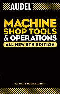 Audel Machine Shop Tools and Operations, All New 5th Edition