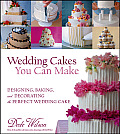 Wedding Cakes You Can Make Designing Baking & Decorating the Perfect Wedding Cake