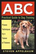 ABC Practical Guide to Dog Training Proven Techniques by a Trainer of Trainers