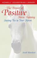 Power of Positive Horse Training Saying Yes to Your Horse