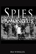 Spies Among Us How to Stop the Spies Terrorists Hackers & Criminals You Dont Even Know You Encounter Every Day