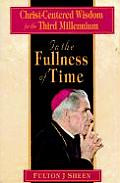 In the Fullness of Time Christ Centered Wisdom for the Third Millennium
