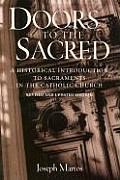 Doors to the Sacred A Historical Introduction to Sacraments in the Catholic Church