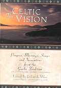 Celtic Vision Prayers Blessings Songs & Invocations from Alexander Carmichaels Carmina Gadelica