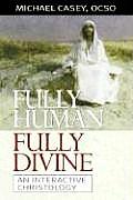 Fully Human Fully Divine An Interactive Christology