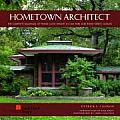 Hometown Architect The Complete Buildings of Frank Lloyd Wright in Oak Park & River Forest Illinois