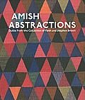 AMISH Abstractions Quilts from the Collection of Faith & Stephen Brown