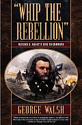 Whip the Rebellion Ulysses S Grants Rise to Command