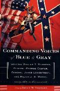 Commanding Voices of Blue & Gray General William T Sherman General George Custer General James Longstreet & Major J S Mosby Among Others in Their Own Words