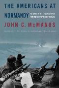 Americans at Normandy The Summer of 1944 The American War from the Normandy Beaches to Falaise