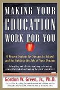 Making Your Education Work for You: A Proven System for Success in School and for Getting the Job of Your Dreams