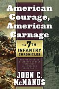 American Courage American Carnage 7th Infantry Chronicles The 7th Infantry Regiments Combat Experience 1812 Through World War II