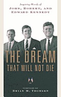 The Dream That Will Not Die: Inspiring Words of John, Robert, and Edward Kennedy