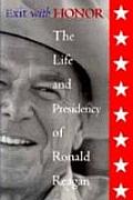 Exit with Honor The Life & Presidency of Ronald Reagan