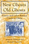 New Ghosts, Old Ghosts: Prisons and Labor Reform Camps in China: Prisons and Labor Reform Camps in China