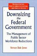 Downsizing the Federal Government: Management of Public Sector Workforce Reductions