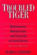 Troubled Tiger: Businessmen, Bureaucrats and Generals in South Korea