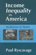 Income Inequality in America: An Analysis of Trends: An Analysis of Trends
