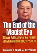 The End of the Maoist Era: Chinese Politics During the Twilight of the Cultural Revolution, 1972-1976: Chinese Politics During the Twilight of th