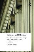 Decisions and Dilemmas: Case Studies in Presidential Foreign Policy Making Since 1945