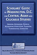 Scholars' Guide to Washington, D.C. for Central Asian and Caucasus Studies: Armenia, Azerbaijan, Georgia, Kazakhstan, Kyrgyzstan, Tajikistan, Turkmeni