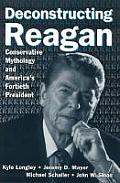 Deconstructing Reagan Conservative Mythology & Americas Fortieth President