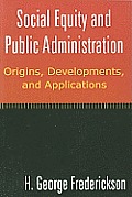 Social Equity and Public Administration: Origins, Developments, and Applications: Origins, Developments, and Applications