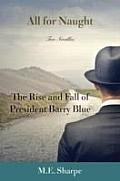 All for Naught: The Rise and Fall of President Barry Blue: Two Novellas