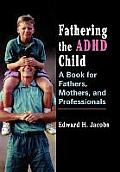 Fathering the ADHD Child: A Book for Fathers, Mothers, and Professionals