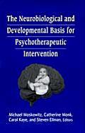 The Neurobiological and Developmental Basis for Psychotherapeutic Intervention
