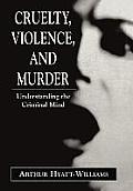 Cruelty, Violence, and Murder: Understanding the Criminal Mind