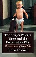 Scripts Parents Write & the Roles Babies Play The Importance of Being Baby