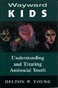 Wayward Kids: Understanding and Treating Antisocial Youths